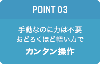 POINT03 カンタン操作